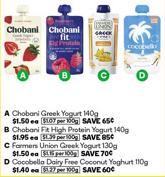 Chobani Greek Yogurt  
Chobani Fit High Protein Yogurt  
Farmers Union Greek Yogurt  
Cocobella Dairy Free Coconut Yoghurt  