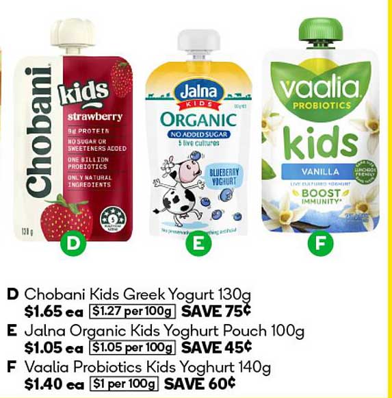 Chobani Kids Greek Yogurt  
Jalna Organic Kids Yoghurt Pouch  
Vaalia Probiotics Kids Yoghurt