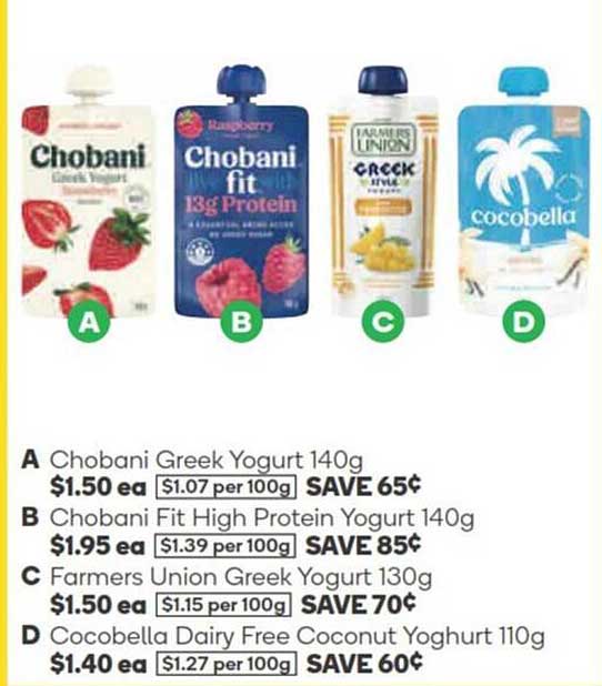 Chobani Greek Yogurt  
Chobani Fit High Protein Yogurt  
Farmers Union Greek Yogurt  
Cocobella Dairy Free Coconut Yoghurt  