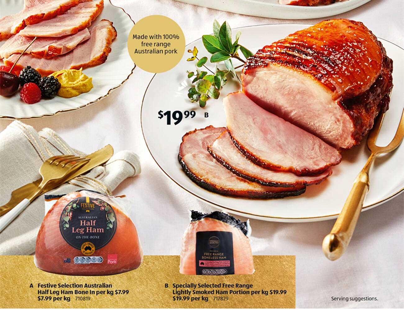 Festive Selection Australian Half Leg Ham  Half Leg Ham Bone In  
Specially Selected Free Range Lightly Smoked Ham Portion  