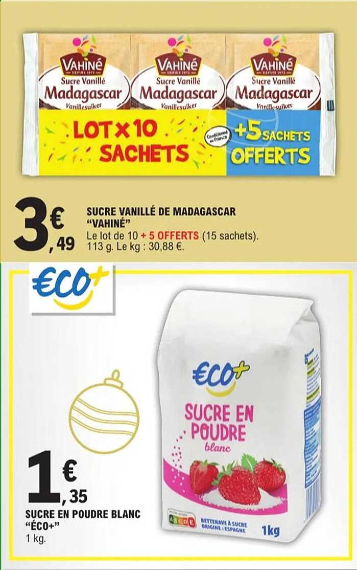 SUCRE VANILLÉ DE MADAGASCAR "VAHINÉ"  
SUCRE EN POUDRE BLANC "ÉCO+"