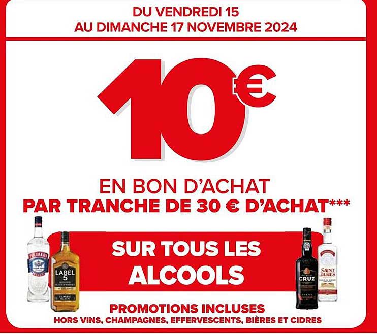 10 € EN BON D’ACHAT PAR TRANCHE DE 30 € D’ACHAT*** SUR TOUS LES ALCOOLS