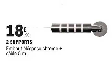 2 SUPPORTS  
Embout élégance chrome + câble 5 m.