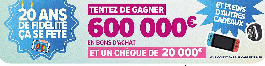 20 ANS DE FIDELITE ÇA SE FETE TENTEZ DE GAGNER 600 000 € EN BONS D'ACHAT ET UN CHÈQUE DE 20 000 €