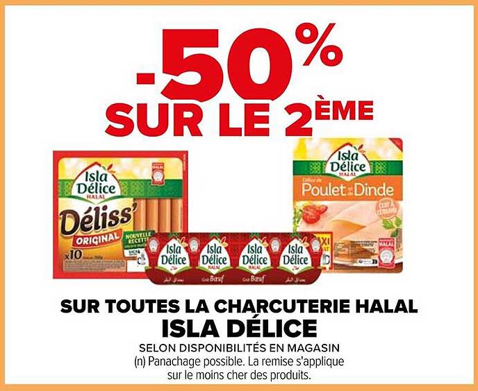 -50% SUR LE 2ÈME  
SUR TOUTES LA CHARCUTERIE HALAL  
ISLA DÉLICE