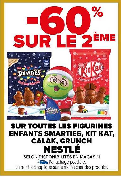 -60% SUR LE 2ÈME  
SUR TOUTES LES FIGURINES ENFANTS SMARTIES, KIT KAT, CALAK, GRUNCH NESTLÉ