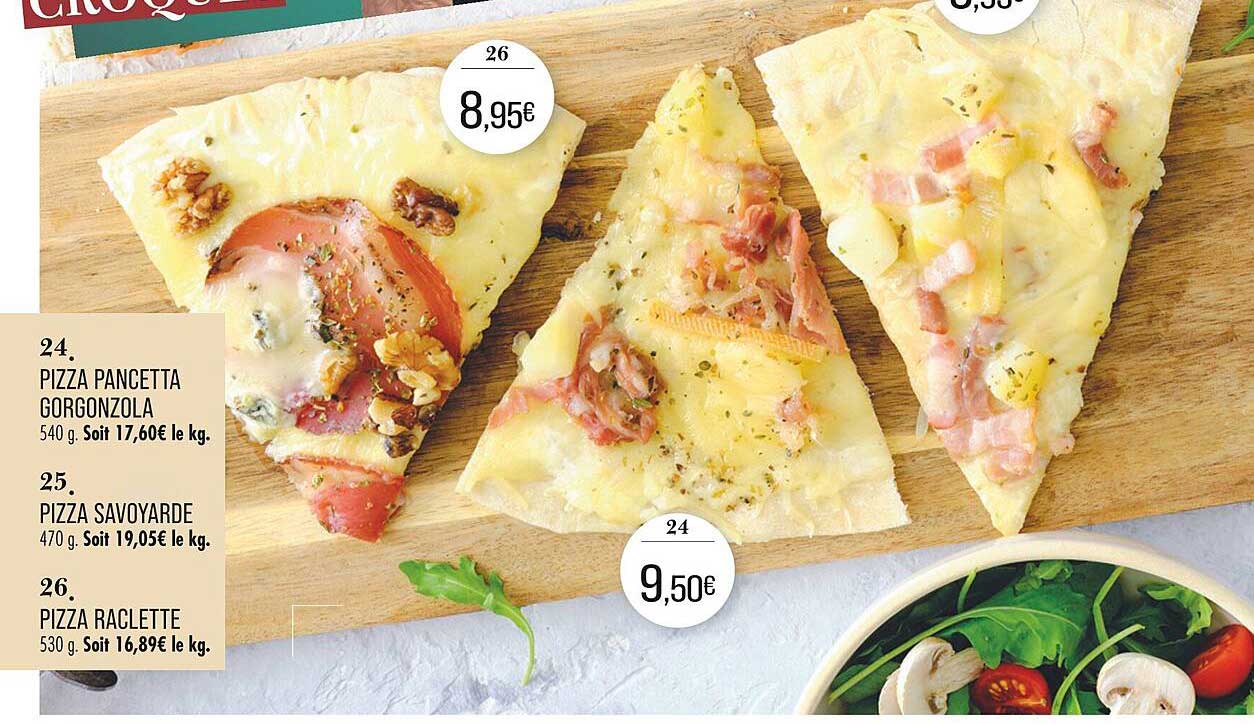 PIZZA PANCETTA GORGONZOLA  
PIZZA SAVOYARDE  
PIZZA RACLETTE