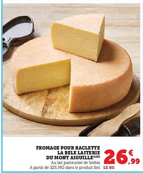 FROMAGE POUR RACLETTE LA BELLE LAITERIE DU MONT AIGUILLE