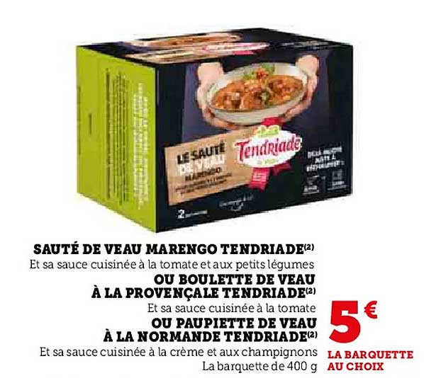 SAUTÉ DE VEAU MARENGO TENDRIADES OU BOULETTE DE VEAU À LA PROVENÇALE TENDRIADES OU PAUPIETTE DE VEAU À LA NORMANDE TENDRIADES