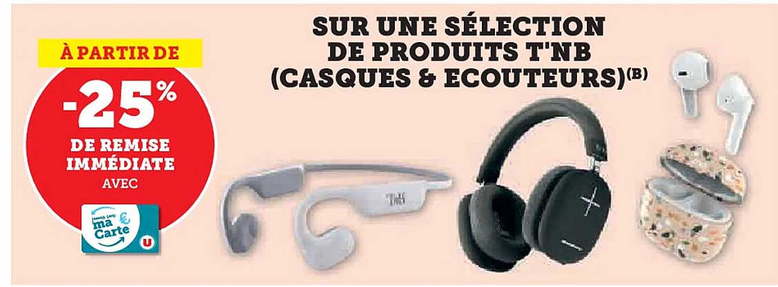 SUR UNE SÉLECTION DE PRODUITS T'NB (CASQUES & ÉCOUTEURS)