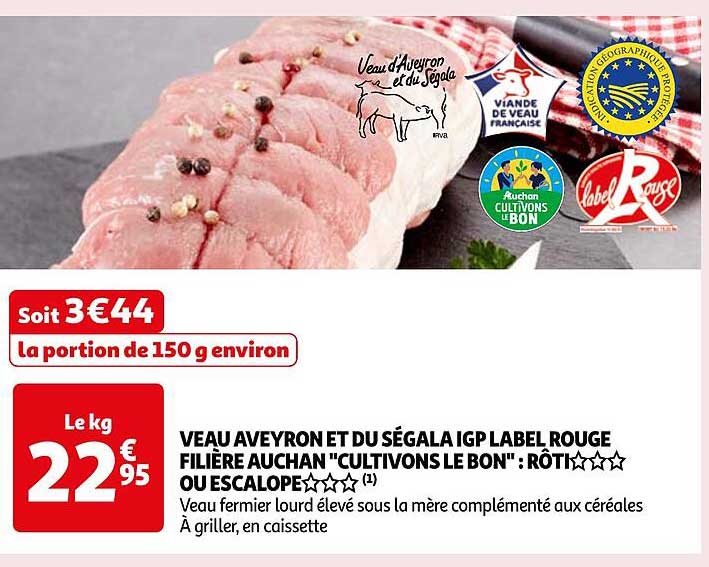 VEAU AVEYRON ET DU SÉGALA IGP LABEL ROUGE FILIÈRE AUCHAN "CULTIVONS LE BON" : RÔTI OU ESCALOPE