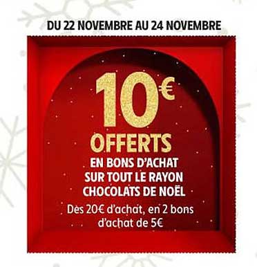 10 € OFFERTS EN BONS D'ACHAT SUR TOUT LE RAYON CHOCOLATS DE NOËL