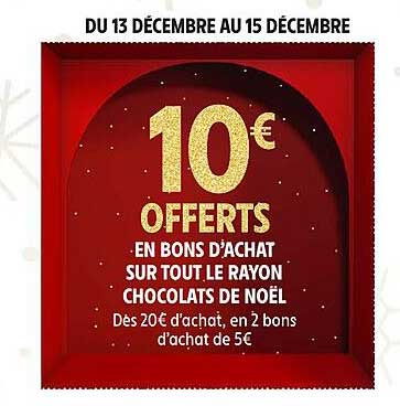 10 € OFFERTS EN BONS D'ACHAT SUR TOUT LE RAYON CHOCOLATS DE NOËL