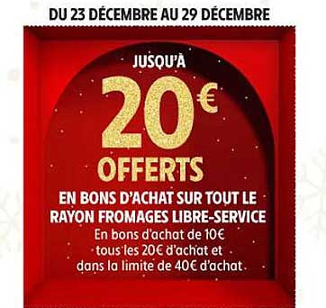 20 € OFFERTS EN BONS D'ACHAT SUR TOUT LE RAYON FROMAGES LIBRE-SERVICE