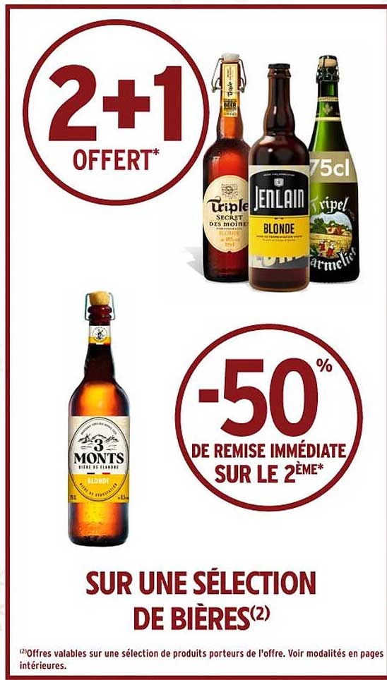 2+1 OFFERT*  
-50% DE REMISE IMMÉDIATE SUR LE 2ÈME*  
SUR UNE SÉLECTION DE BIÈRES(2)