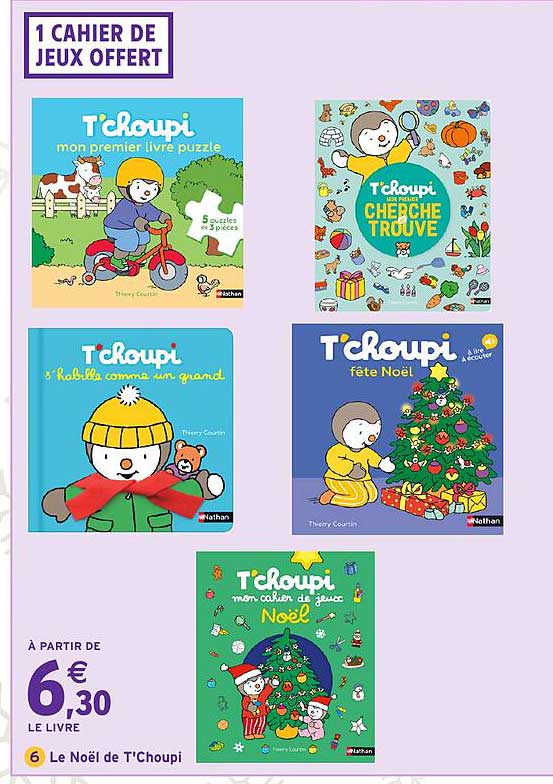 T'choupi mon premier livre puzzle  
T'choupi Cherche et trouve  
T'choupi s'habille comme un grand  
T'choupi fête Noël  
T'choupi mon cahier de jeux Noël