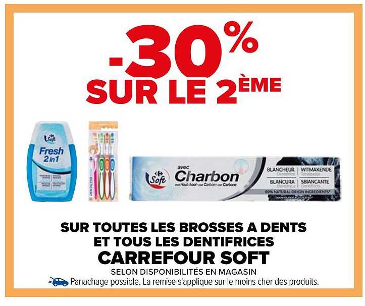 -30% SUR LE 2ÈME  
SUR TOUTES LES BROSES À DENTS ET TOUS LES DENTIFRICES  
CARREFOUR SOFT