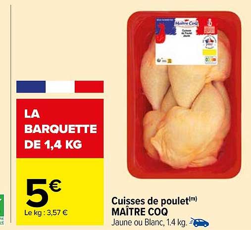 LA BARQUETTE DE 1,4 KG  
Cuisses de poulet(m) MAÎTRE COQ