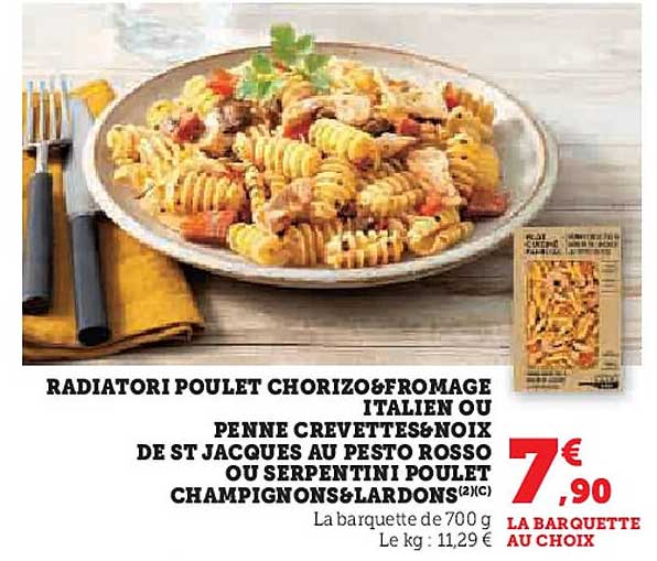 RADIATORI POULET CHORIZO&FROMAGE ITALIEN OU PENNE CREVETTES&NOIX DE ST JACQUES AU PESTO ROSSO OU SERPENTINI POULET CHAMPIGNONS&LARDONS