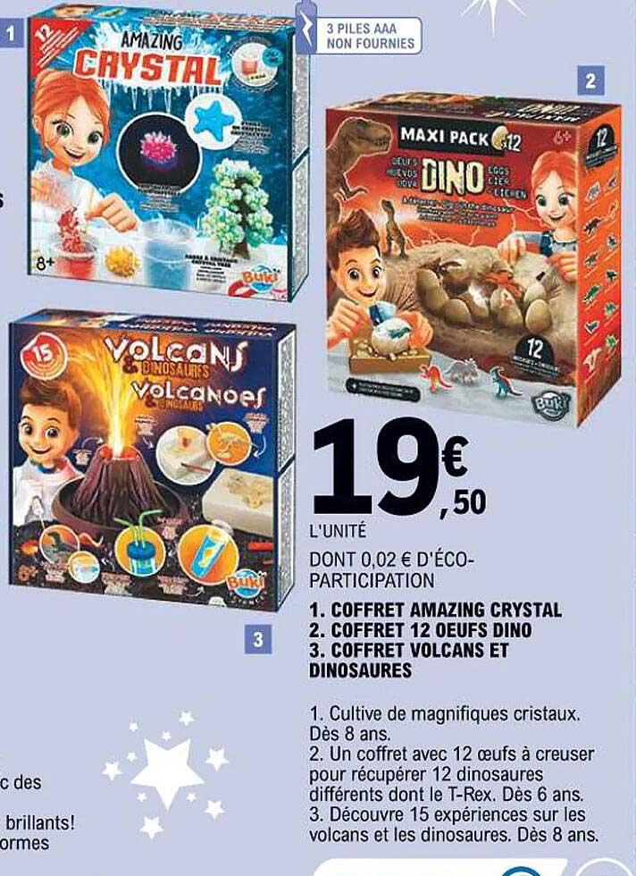 COFFRET AMAZING CRYSTAL  
COFFRET 12 OEUFS DINO  
COFFRET VOLCANS ET DINOSAURES  