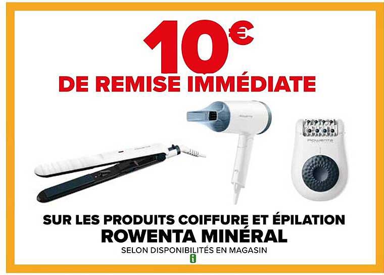 10 € DE REMISE IMMÉDIATE SUR LES PRODUITS COIFFURE ET ÉPILATION ROWENTA MINÉRAL