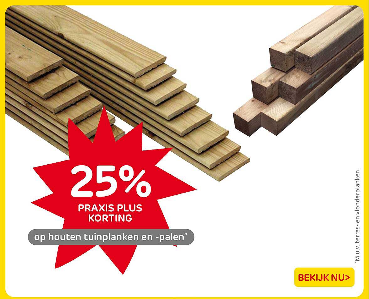 25% PRAXIS PLUS KORTING op houten tuinplanken en -palen*