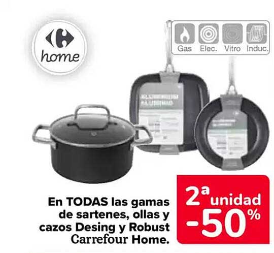 En TODAS las gamas de sartenes, ollas y cazos Desing y Robust Carrefour Home.