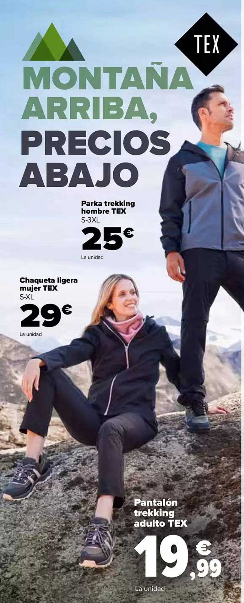 MONTÑA ARRIBA, PRECIOS ABAJO  
Parka trekking hombre TEX  
Chaqueta ligera mujer TEX  
Pantalón trekking adulto TEX  