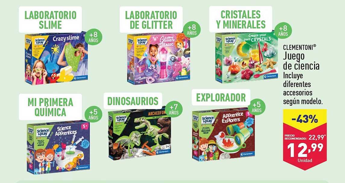 Laboratorio Slime  
Laboratorio de Glitter  
Cristales y Minerales  
Mi Primera Química  
Dinosaurios  
Explorador  
Clementoni® Juego de ciencia  