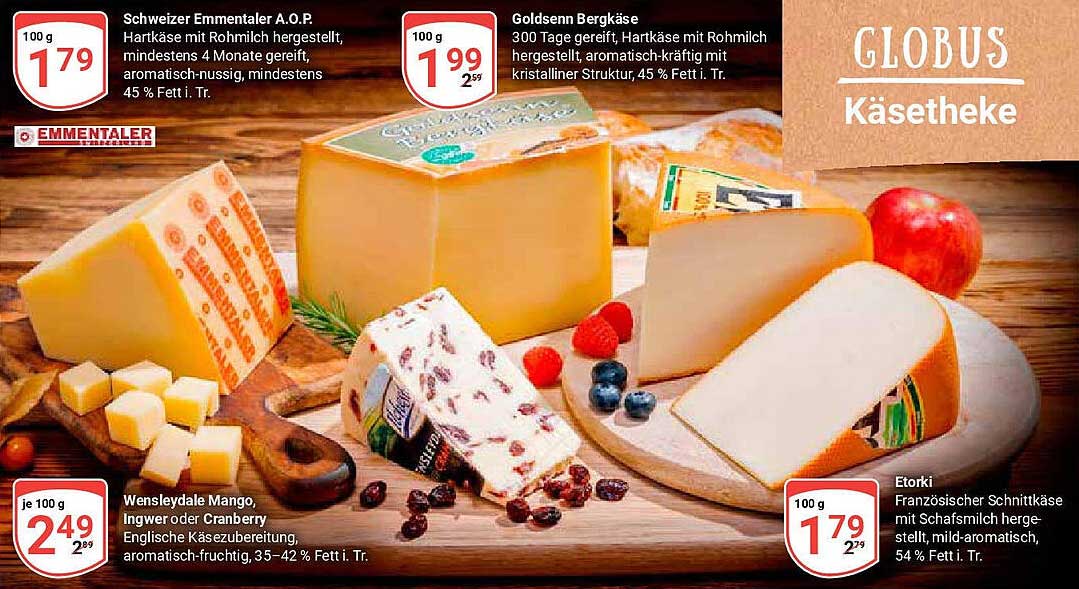 Schweizer Emmentaler A.O.P.  
Goldsenn Bergkäse  
Wensleydale Mango, Ingwer oder Cranberry  
Etorki Französischer Schnittkäse  