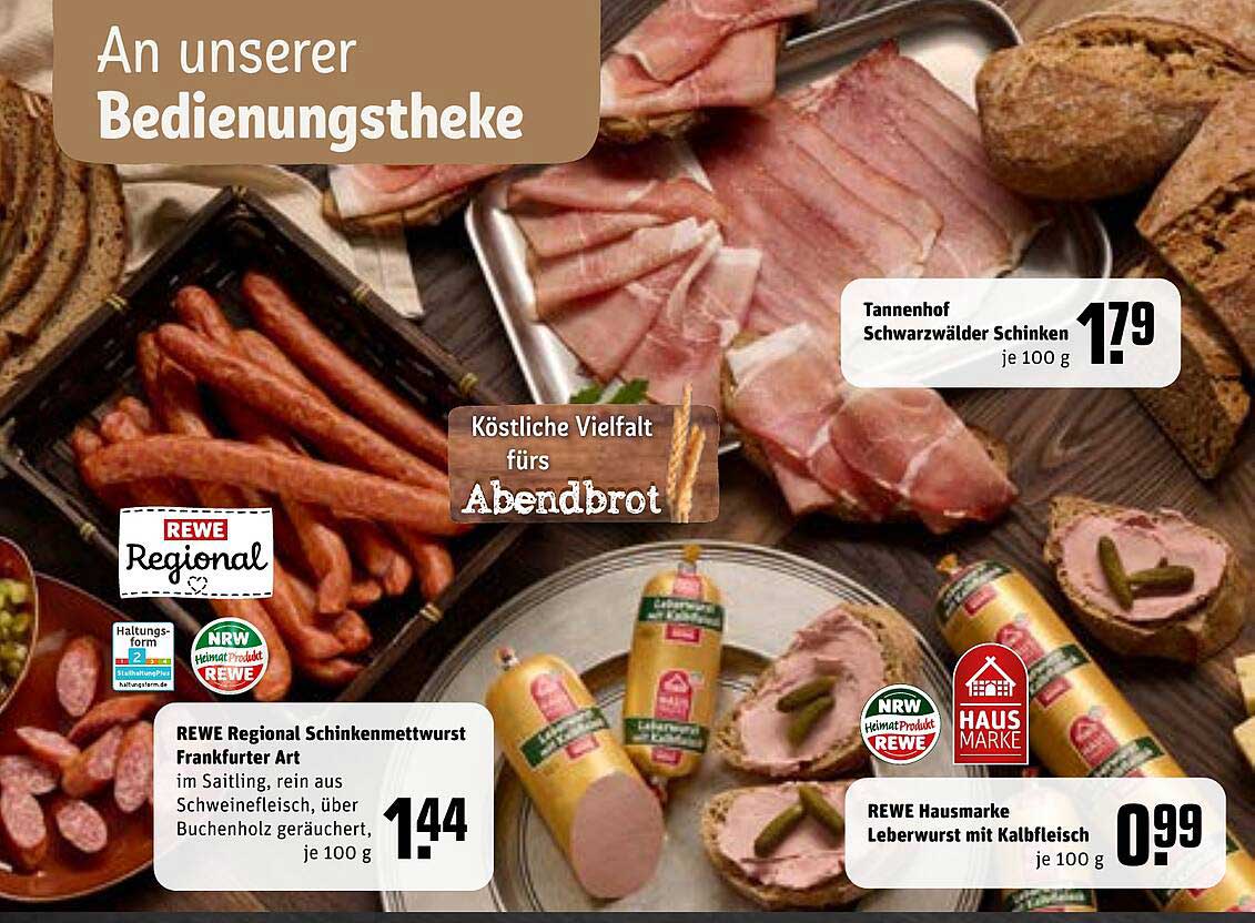 Tannenhof Schwarzwälder Schinken  
REWE Regional Schinkenmettwurst Frankfurter Art  
REWE Hausmarke Leberwurst mit Kalbfleisch