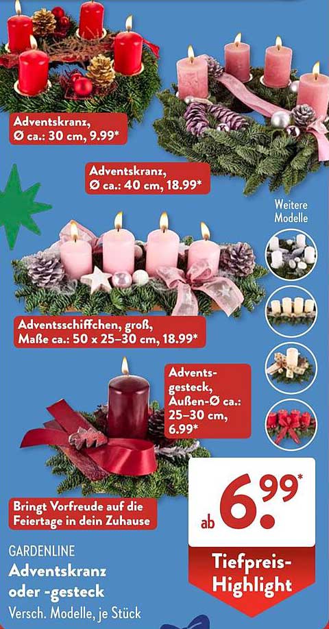 Adventskranz, Ø ca.: 30 cm, 9,99*  
Adventskranz, Ø ca.: 40 cm, 18,99*  
Adventsschiffchen, groß, Maße ca.: 50 x 25–30 cm, 18,99*  
Adventsgesteck, Außen-Ø ca.: 25–30 cm, 6,99*  
Adventskranz oder -gesteck  