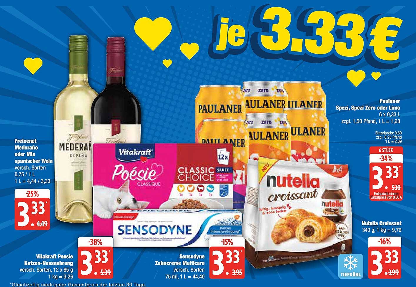 Freixenet Mederaño oder Mia spanischer Wein  
Vitakraft Poesie Katzen-Nassnahrung  
Sensodyne Zahnpasta Multicare  
Paulaner Spezi, Spezi Zero oder Limo  
Nutella Croissant