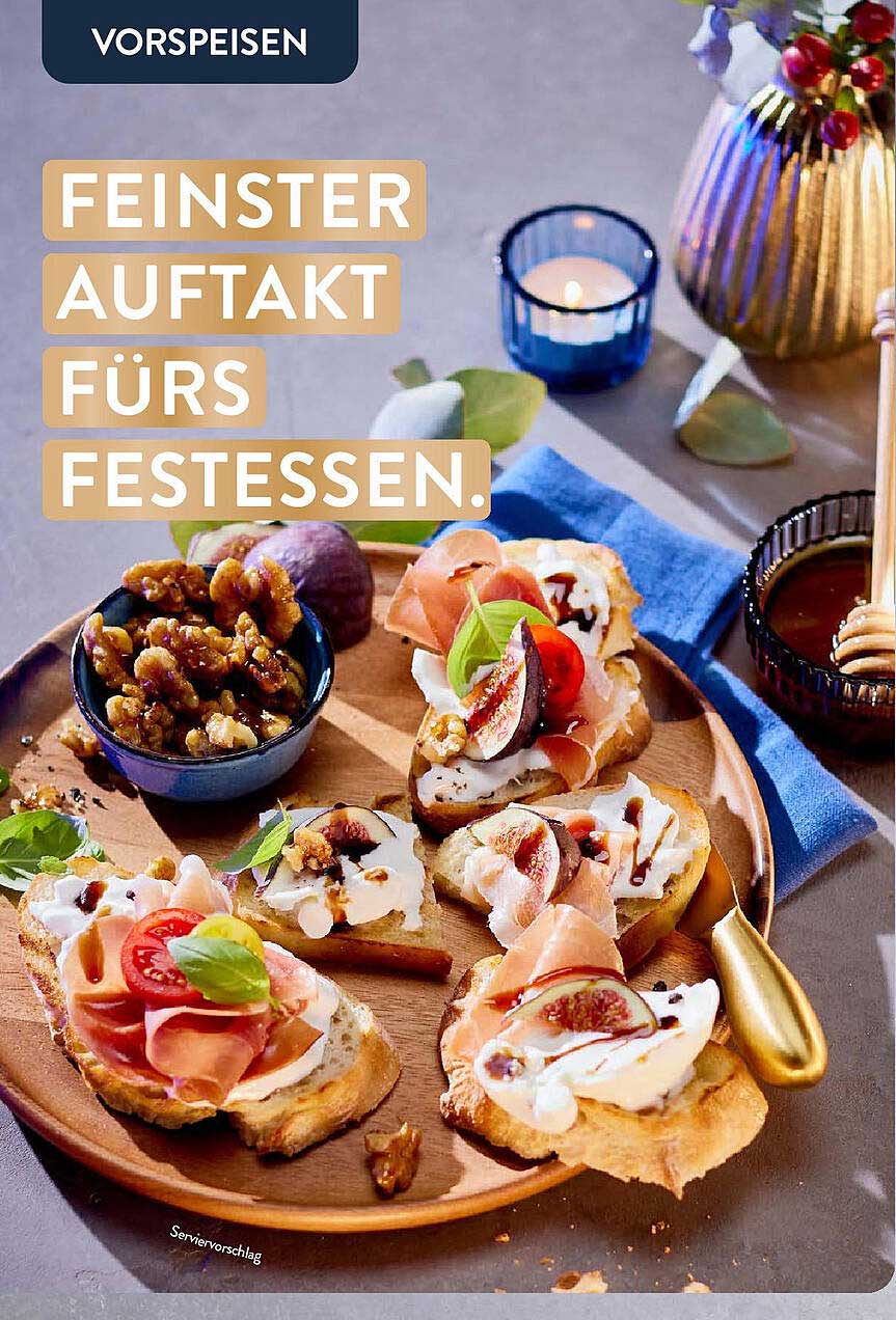 Vorspeisen  
FEINSTEN AUFTAKT FÜRS FESTEESSEN.